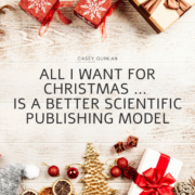 All I Want for Christmas … Is a Better Scientific Publishing Model