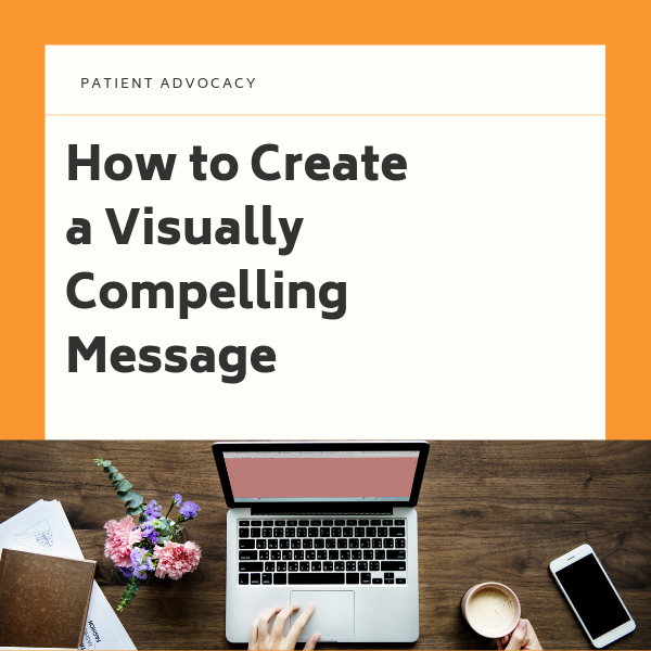 Patient Advocacy: How to Create a Visually Compelling Message