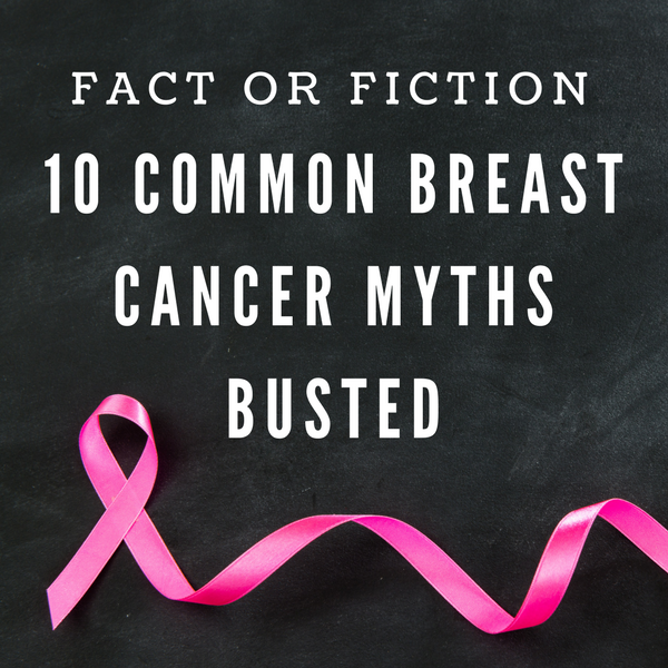 Fact or Fiction: 10 Common Breast Cancer Myths Busted